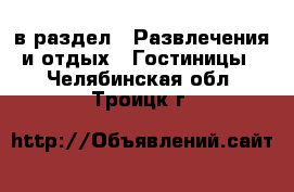  в раздел : Развлечения и отдых » Гостиницы . Челябинская обл.,Троицк г.